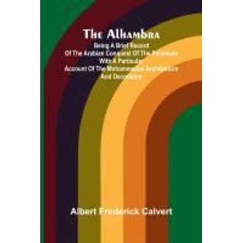 The Alhambra; Being A Brief Record Of The Arabian Conquest Of The Peninsula With A Particular Account Of The Mohammedan Architecture And Decoration    Format Broch 