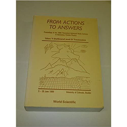 From Actions To Answers - Proceedings Of The 1989 Theoretical Advanced Study Institute In Elementary Particle Physics    Format Broch 