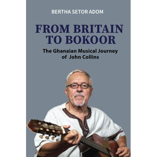 From Britain To Bokoor: The Ghanaian Musical Journey Of John Collins   de Adom, Bertha Setor  Format Broch 