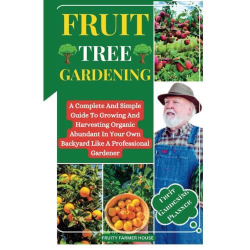Fruit Tree Gardening: A Complete And Simple Guide To Growing And Harvesting Organic Abundant In Your Own Garden Like A Professional Gardener (Fruit Gardening Planner)   de House, Fruity Farmer  Format Broch 