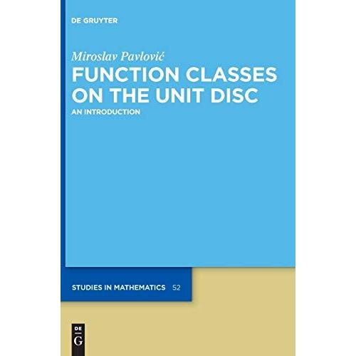 Function Classes On The Unit Disc: An Introduction (De Gruyter Studies In Mathematics, 52)   de Pavlovic, Miroslav  Format Broch 