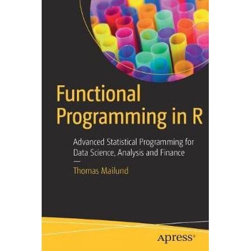 Functional Programming In R: Advanced Statistical Programming For Data Science, Analysis And Finance   de Thomas Mailund  Format Broch 