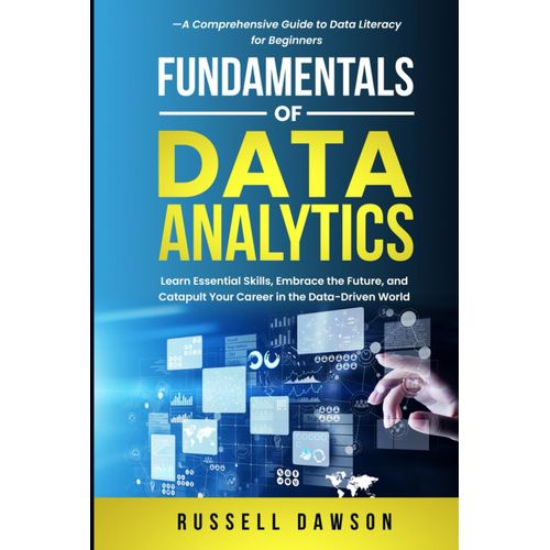 Fundamentals Of Data Analytics: Learn Essential Skills, Embrace The Future, And Catapult Your Career In The Data-Driven Worlda Comprehensive Guide To Data Literacy For Beginners   de Dawson, Russell  Format Broch 