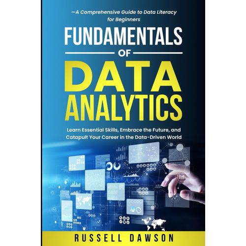 Fundamentals Of Data Analytics: Learn Essential Skills, Embrace The Future, And Catapult Your Career In The Data-Driven Worlda Comprehensive Guide To Data Literacy For Beginners   de Dawson, Russell  Format Broch 