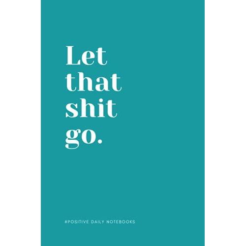 Funny Quote Notebook Lined A5- Let That Shit Go: Perfect To The Office And Home | Gag Gift Idea For Coworkers | Birthday And Christmas Gift | Blank 6