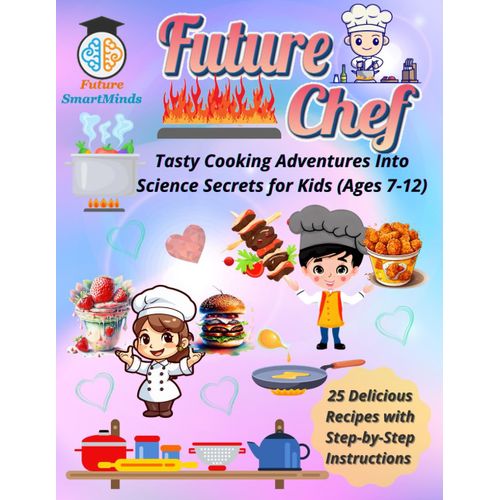 Future Chef Tasty Cooking Adventures Into Science Secrets For Kids (Ages 7 12): Fun Science Cooking Activities For Kids, Stem Cooking Adventures, ... (Stem Explorers Series: Ignite The Future)    Format Broch 