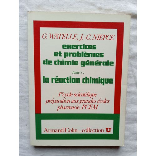G. Watelle / J.-C. Niepce, Exercices Et Problmes De Chimie Gnrale, Tome 1 : La Raction Chimique - 1er Cycle Scientifique, Prparation Aux Grandes coles, Pharmacie, Pcem, Armand Colin, 1976   