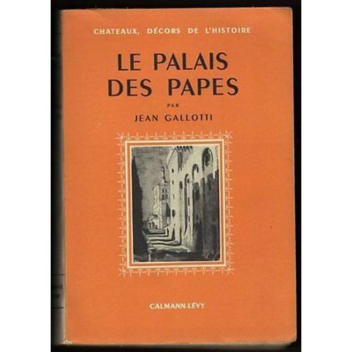 Gallotti Jean Le Palais Des Papes Chateaux Dcors De L'histoire   de Jean Gallotti 