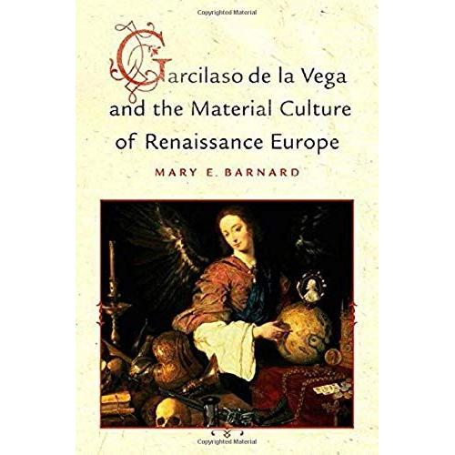 Garcilaso De La Vega And The Material Culture Of Renaissance Europe   de Mary E Barnard  Format Reli 