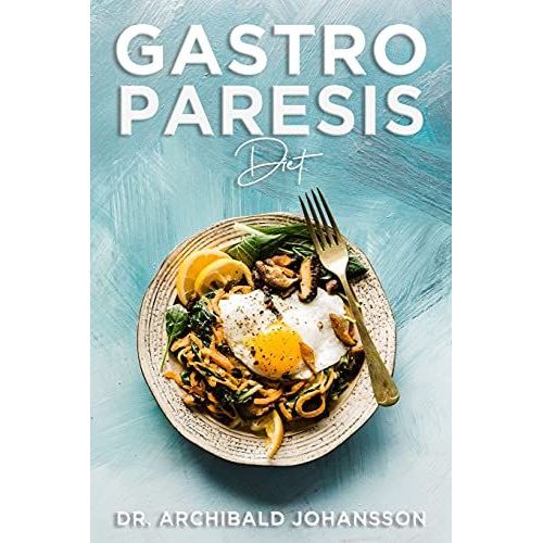 Gastroparesis Diet: Reduce Your Symptoms And Feel Great With Step-By-Step Guide To Recovery Diet, 70 Easy And Delicious Recipes With Tips And Tricks   de Johansson, Dr. Archibald  Format Broch 