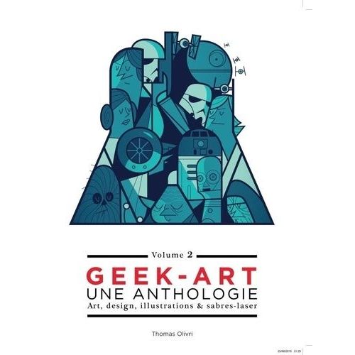 Geek Art, Une Anthologie - Volume 2, Art, Design, Illustrations & Sabres-Laser   de Olivri Thomas  Format Reli 