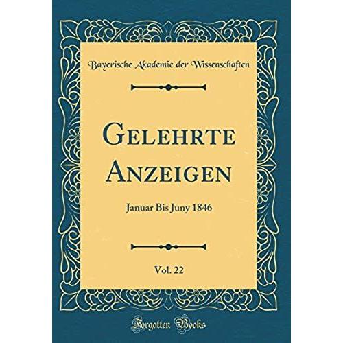 Gelehrte Anzeigen, Vol. 22: Januar Bis Juny 1846 (Classic Reprint)   de Wissenschaften, Bayerische Akademie Der  Format Broch 