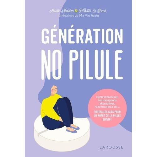 Gnration No Pilule - Cycle Menstruel, Contraceptions Alternatives, Reconnexion  Soi - Toutes Les Cls Pour Un Arrt De La Pilule Serein !   de Kaddah Malle  Format Beau livre 