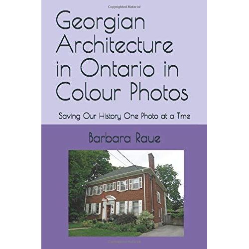 Georgian Architecture In Ontario In Colour Photos: Saving Our History One Photo At A Time (Architectural Styles)   de Raue, Mrs Barbara  Format Broch 