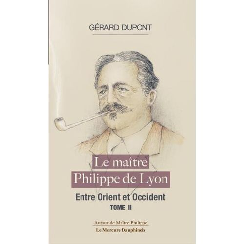 Le Matre Philippe De Lyon Tome 2 - Entre Orient Et Occident  