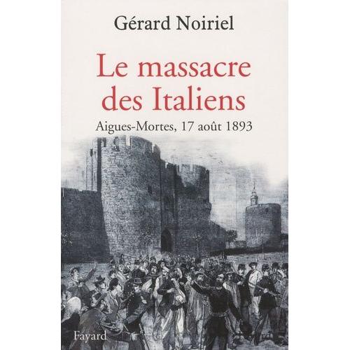 Le Massacre Des Italiens - Aigues-Mortes, 17 Aot 1893   de Noiriel Grard  Format Broch 