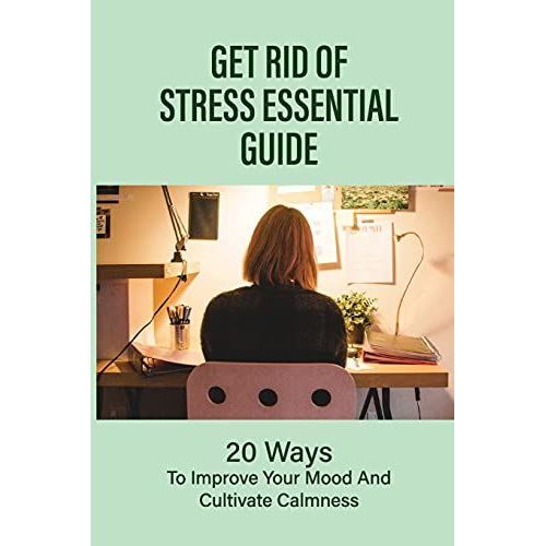 Get Rid Of Stress Essential Guide: 20 Ways To Improve Your Mood And Cultivate Calmness: How To Tame Stress   de Rengers, Idalia  Format Broch 