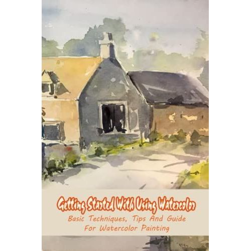 Getting Started With Using Watercolor: Basic Techniques, Tips And Guide For Watercolor Painting: Learn To Use Watercolor   de DANIEL, Mr MOTES  Format Broch 