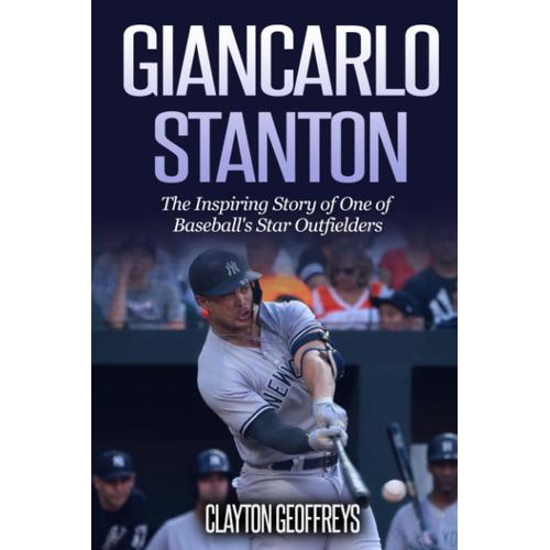 Giancarlo Stanton: The Inspiring Story Of One Of Baseball's Star Outfielders (Baseball Biography Books)   de Geoffreys, Clayton  Format Broch 