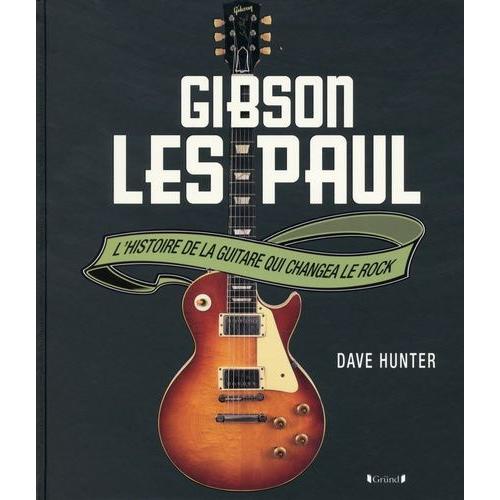Gibson Les Paul - L'histoire De La Guitare Qui Changea Le Rock   de Hunter Dave  Format Reli 