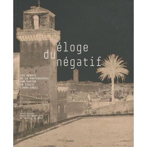 Eloge Du Ngatif - Les Dbuts De La Photographie Sur Papier En Italie (1846-1862)   de gilles chazal  Format Broch 