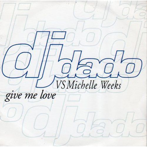 Give Me Love - Dj Dado Vs. Michelle Weeks