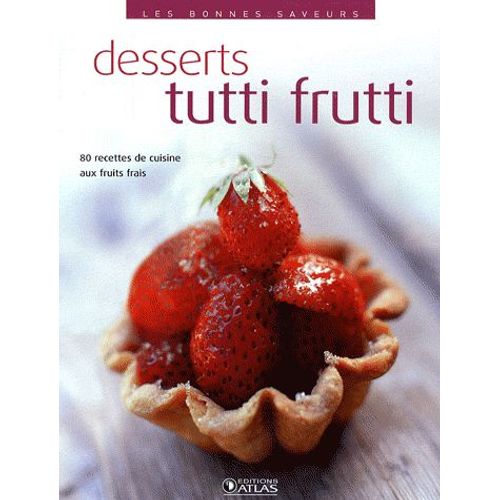 Desserts Tutti Frutti - 80 Recettes De Cuisine Aux Fruits Frais   de Editions Atlas  Format Broch 