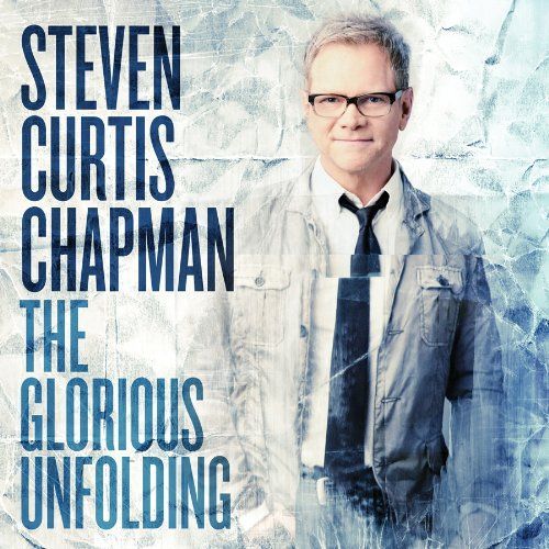 Glorious Unfolding - Chapman, Steven Curtis
