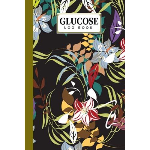 Glucose Log Book: Blood Sugar Log Book Flower Cover, Weekly Blood Sugar Diary, Daily Diabetic Glucose Tracker Journal Book | 120 Pages, Size 6