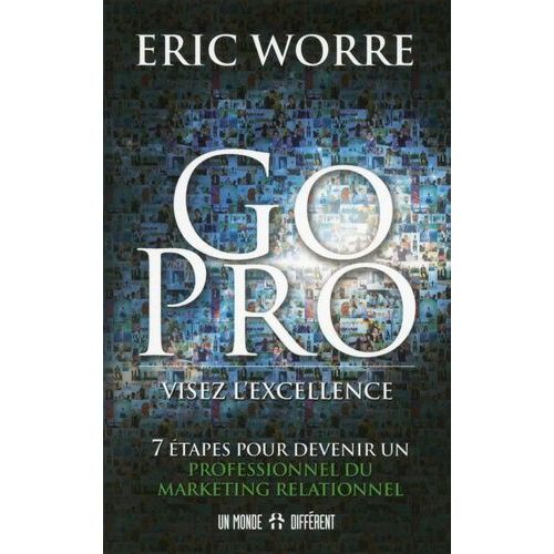 Go Pro : Visez L'excellence - 7 tapes Pour Devenir Un Professionnel Du Marketing Relationnel   de Worre Eric  Format Broch 