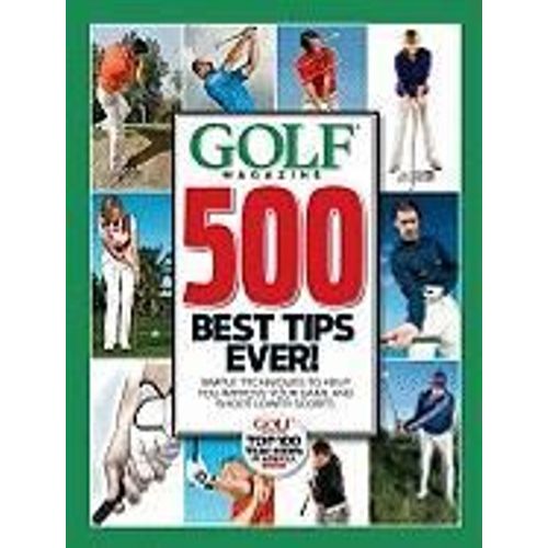 Golf Magazine 500 Best Tips Ever!: Simple Techniques To Help You Improve Your Game And Shoot Lower Scores   de David Denunzio 
