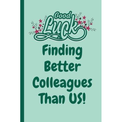 Good Luck Finding Better Colleagues Than Us! Funny Gag Office Gift Notebook: Humor/Humour Gift For Work Colleagues, Boss, Supervisor, Team And ... Journal. 120 Pages. 6x9 Inches. Paperback.   de Designs, Lite Feather  Format Broch 