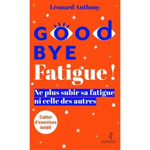 Goodbye Fatigue ! Ne Plus Subir Sa Fatigue Ni Celle Des Autres  