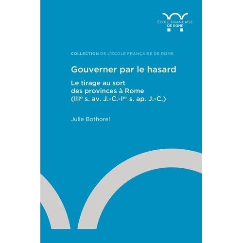 Gouverner Par Le Hasard - Le Tirage Au Sort Des Provinces  Rome (Iiie S. Av - J.-C.-Ier S. Ap - J.-C.)   de Bothorel Julie  Format Beau livre 