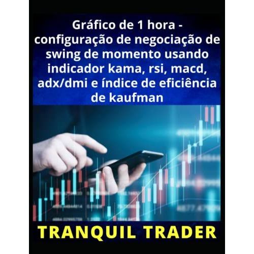 Grfico De 1 Hora - Configurao De Negociao De Swing De Momento Usando Indicador Kama, Rsi, Macd, Adx/Dmi E ndice De Eficincia De Kaufman (Portuguese Edition)   de unknown  Format Broch 