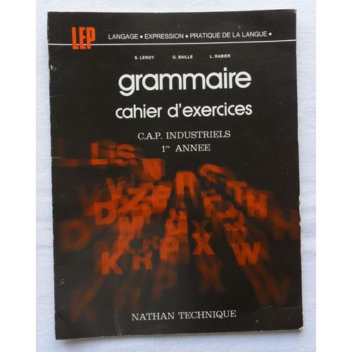 Grammaire - Cahier D'exercices - C.A.P. Industriels - 1re Anne.   de S. Leroy, G. Baille, L. Rabier.  Format Broch 