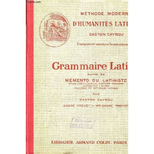 Grammaire Latine / A L'usage Des Calsses De 4, 3, 2e Et 1ere) / - Suivie Du Memento Du Latiniste : Atlas Greco-Romain - Histoire Romaine - Antiquites Latines - Prosodie Et Metrique Latines ...   de CAYROU G / PREVOT (MR ET MME)  Format Cartonn 