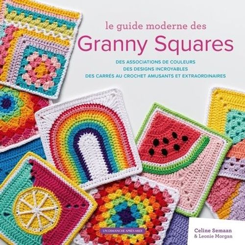 Le Guide Moderne Des Granny Squares - Des Associations De Couleurs, Des Designs Incroyables, Des Carrs Au Crochet Amusants Et Extraordinaires   de Semaan Celine  Format Beau livre 