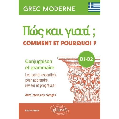 Grec Moderne - Comment Et Pourquoi ? Conjugaison Et Grammaire B1-B2 - Les Points Essentiels Pour Apprendre, Rviser Et Progresser - Avec Exercices Corrigs    Format Grand Format 