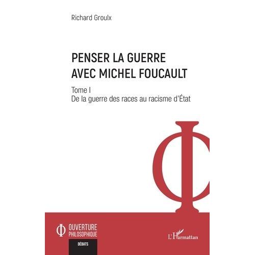 Penser La Guerre Avec Michel Foucault - 1 Tome I De La Guerre Des Races Au Racisme D?tat   de Groulx Richard  Format Broch 