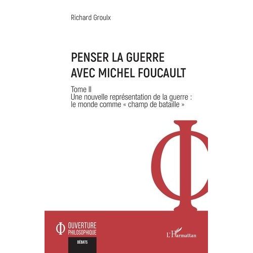 Penser La Guerre Avec Michel Foucault - Tome 2, Une Nouvelle Reprsentation De La Guerre : Le Monde Comme 
