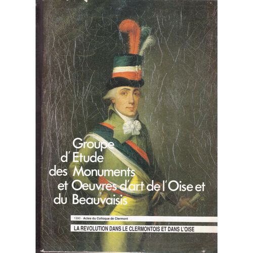 Groupe D 'tudes Des Monuments Et Oeuvres D' Art De L' Oise Et Du Beauvaisis 1990 Actes Du Colloque De Clermont La Rvolution Dans Le Clermontois Et Dans L'oise   