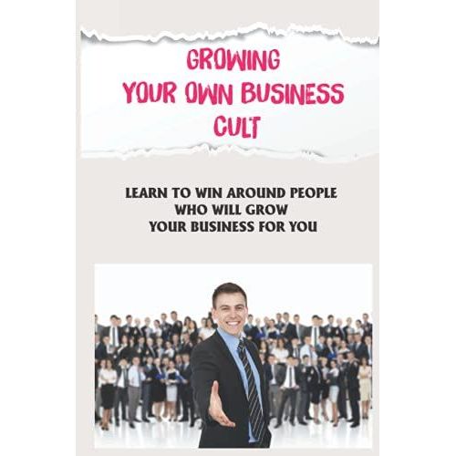Growing Your Own Business Cult: Learn To Win Around People Who Will Grow Your Business For You: Grow Your Business With The Cult Model   de Alsing, Ivey  Format Broch 