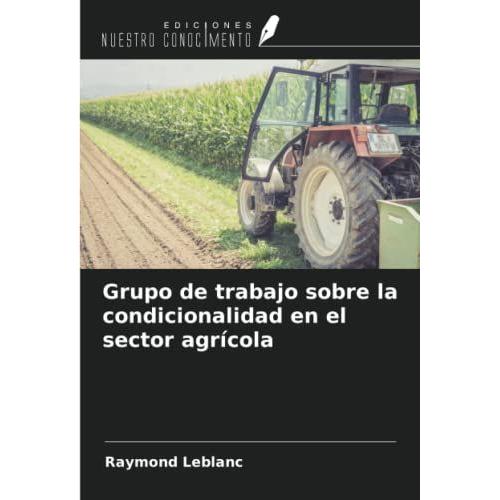 Grupo De Trabajo Sobre La Condicionalidad En El Sector Agrcola   de Raymond Leblanc  Format Broch 