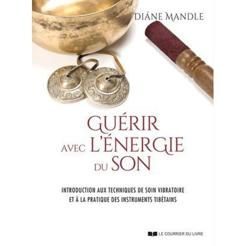 Gurir Avec L'nergie Du Son - Introduction Aux Techniques De Soin Vibratoire  