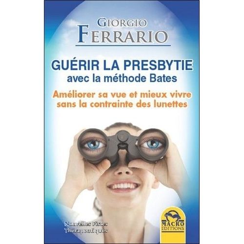 Gurir La Presbytie Avec La Mthode Bates - Amlior Sa Vue Et Mieux Vivre Sans La Contrainte De Lunettes   de Ferrario Giorgio  Format Broch 