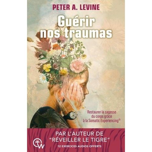 Gurir Nos Traumas - Restaurer La Sagesse Du Corps Grce  La Somatic Experiencing   de Levine Peter A.  Format Beau livre 