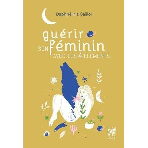 Gurir Son Fminin Avec Les 4 lments   de Caillol Daphn Iris  Format Beau livre 
