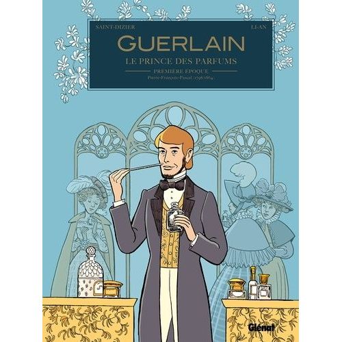 Guerlain, Le Prince Des Parfumeurs - Tome - Premire poque - Pierre-Franois-Pascal (1789/1864)    Format Non Precis 