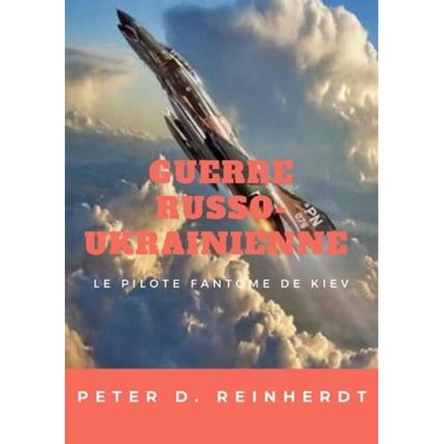 Guerre Russo-Ukrainienne : Le Pilote Fantme De Kiev   de Peter D. Reinherdt